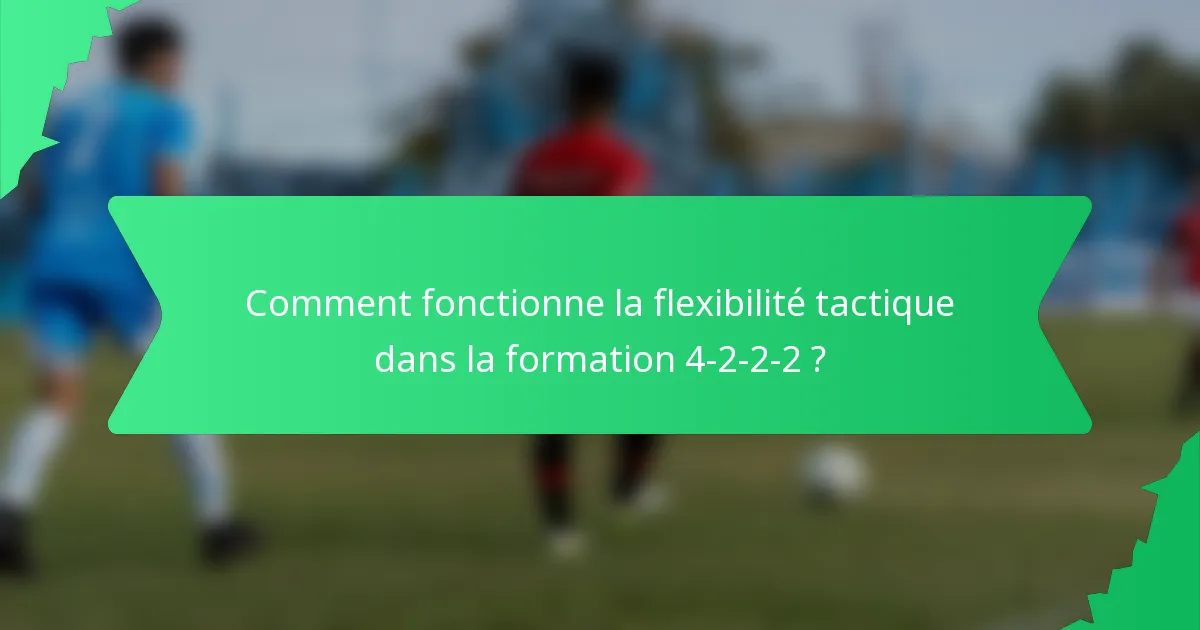 Comment fonctionne la flexibilité tactique dans la formation 4-2-2-2 ?