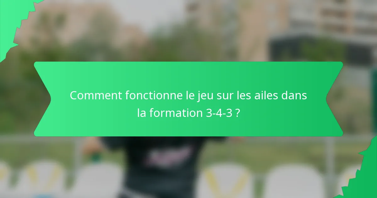 Comment fonctionne le jeu sur les ailes dans la formation 3-4-3 ?