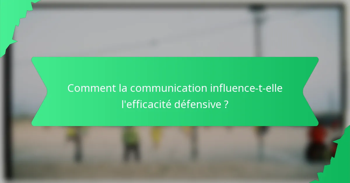 Comment la communication influence-t-elle l'efficacité défensive ?