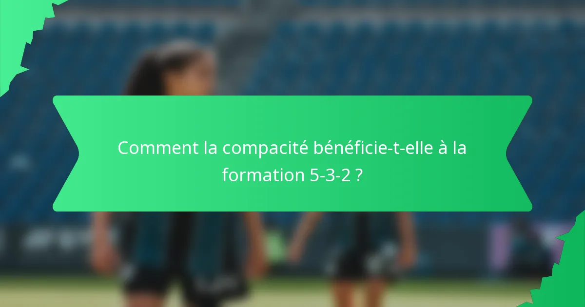 Comment la compacité bénéficie-t-elle à la formation 5-3-2 ?