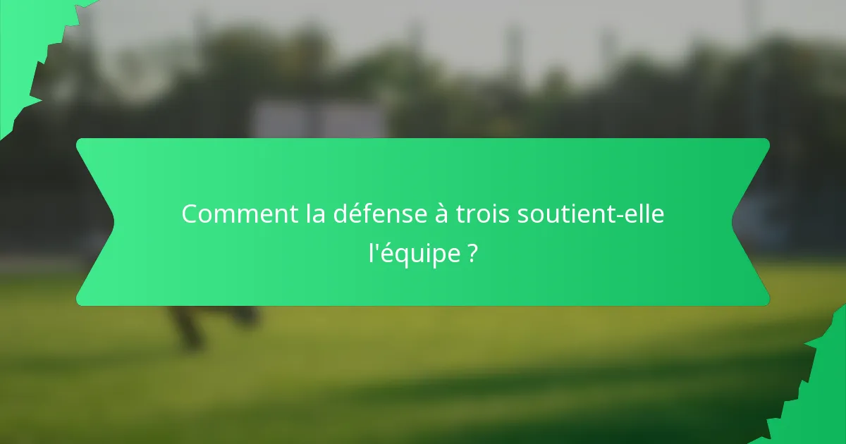 Comment la défense à trois soutient-elle l'équipe ?