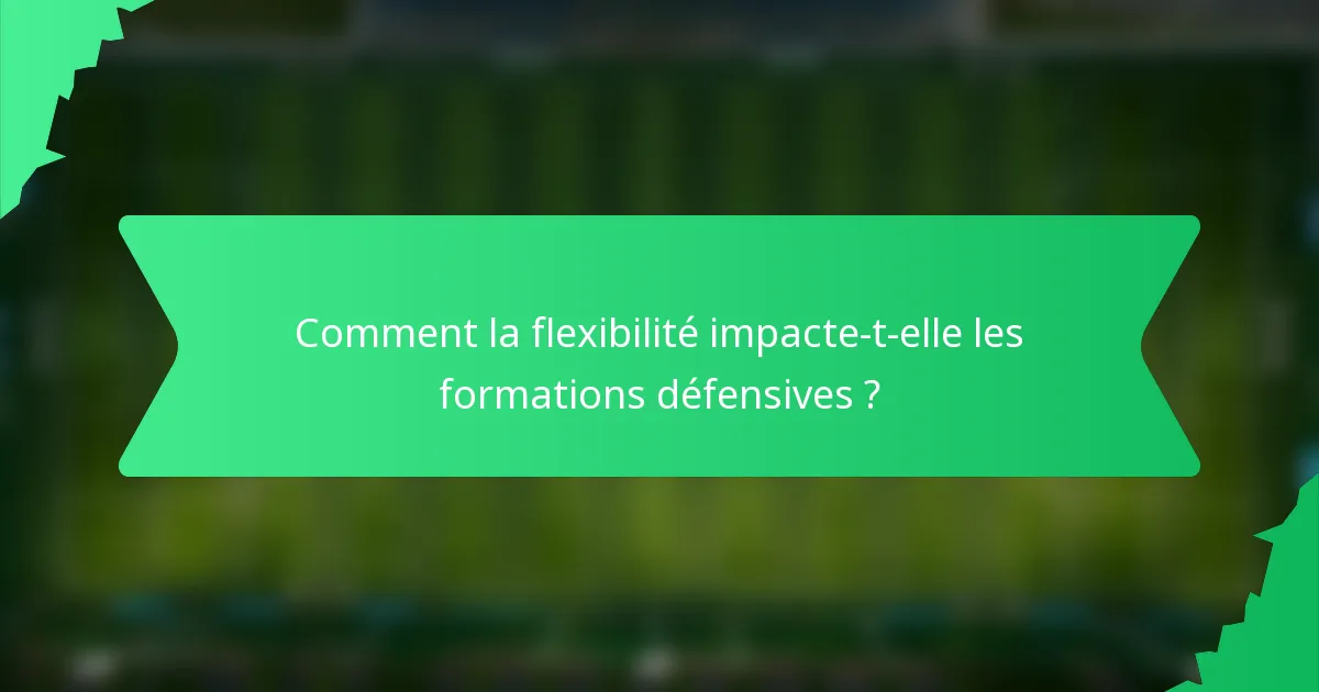 Comment la flexibilité impacte-t-elle les formations défensives ?