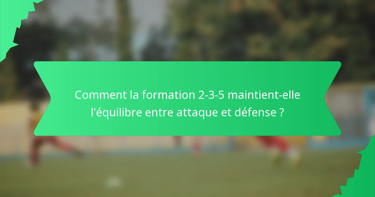 Comment la formation 2-3-5 maintient-elle l'équilibre entre attaque et défense ?