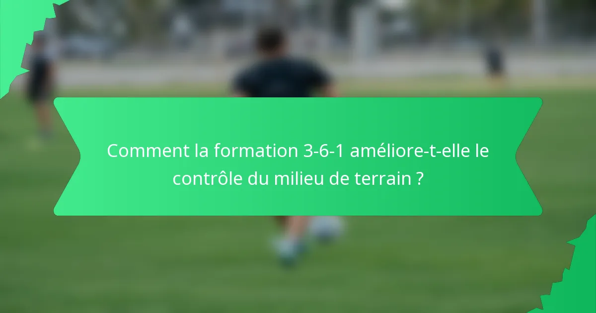 Comment la formation 3-6-1 améliore-t-elle le contrôle du milieu de terrain ?
