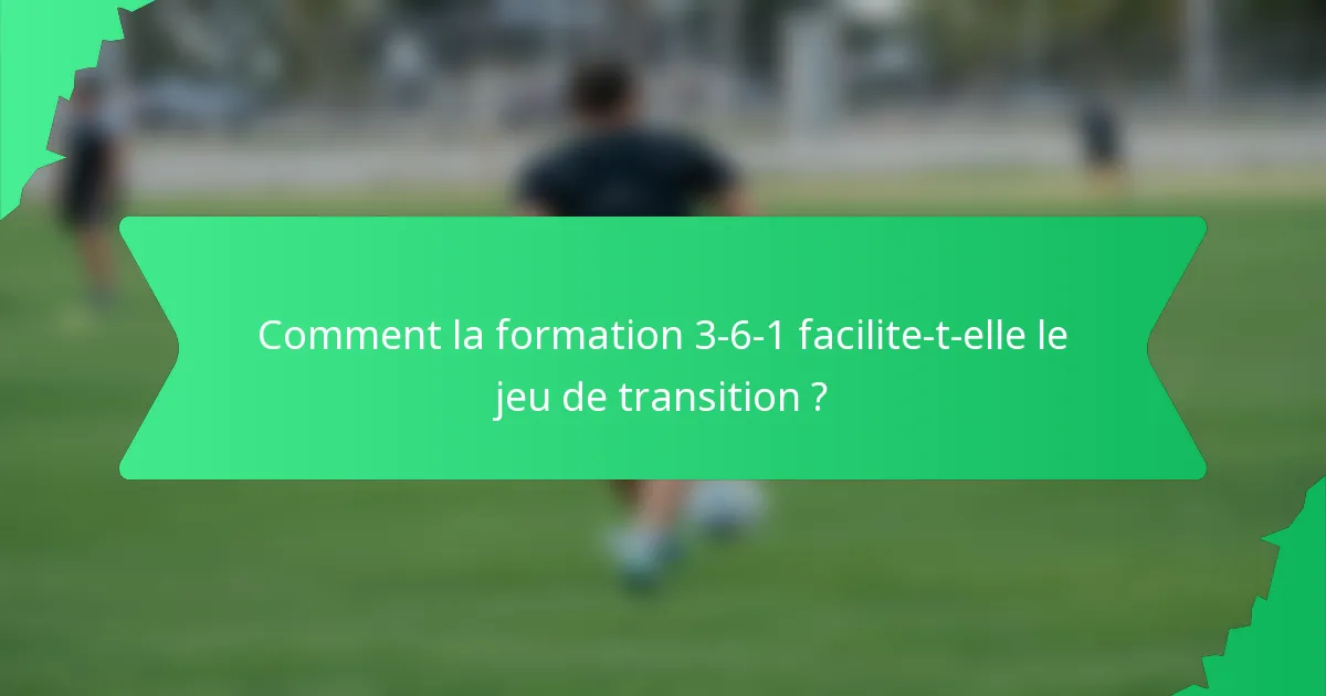Comment la formation 3-6-1 facilite-t-elle le jeu de transition ?