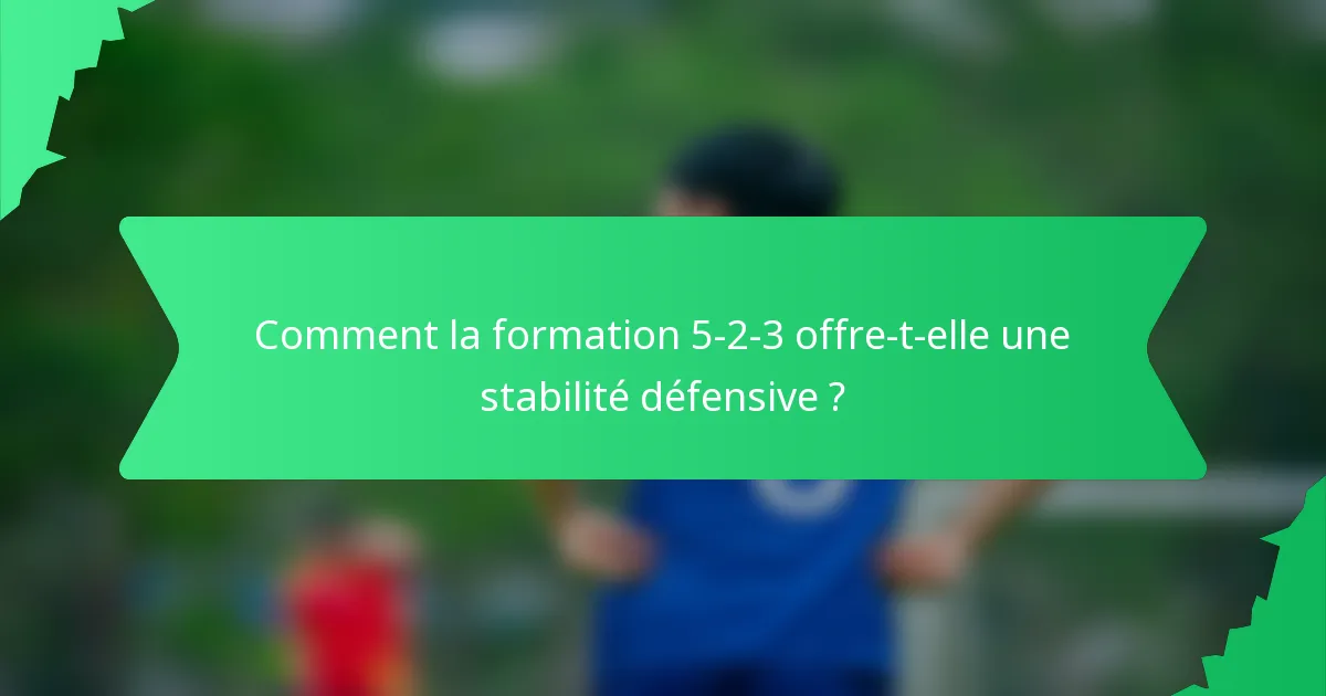 Comment la formation 5-2-3 offre-t-elle une stabilité défensive ?
