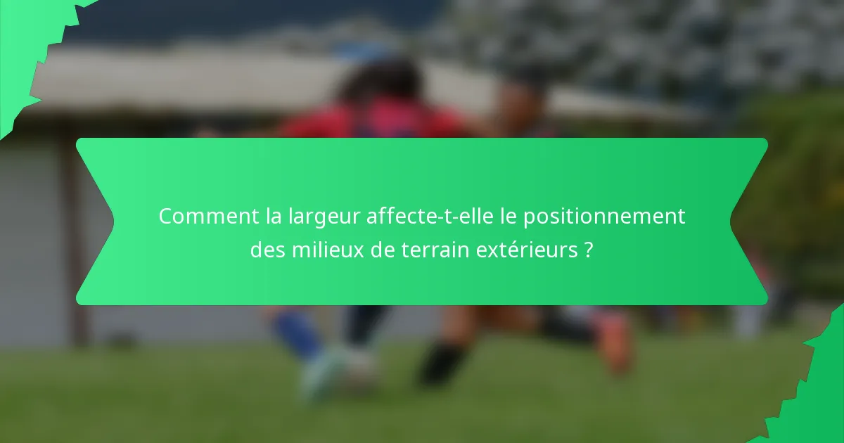 Comment la largeur affecte-t-elle le positionnement des milieux de terrain extérieurs ?