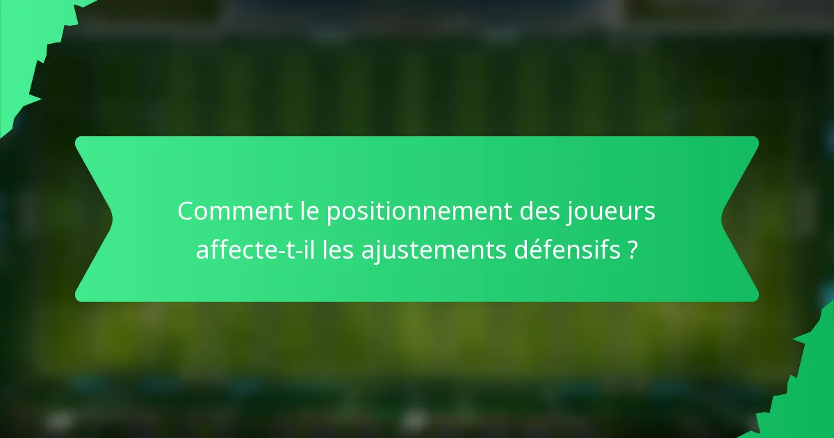 Comment le positionnement des joueurs affecte-t-il les ajustements défensifs ?