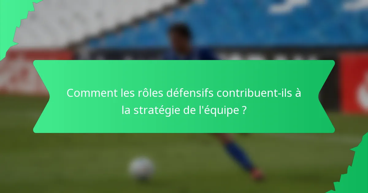 Comment les rôles défensifs contribuent-ils à la stratégie de l'équipe ?