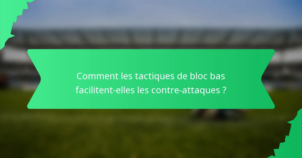 Comment les tactiques de bloc bas facilitent-elles les contre-attaques ?