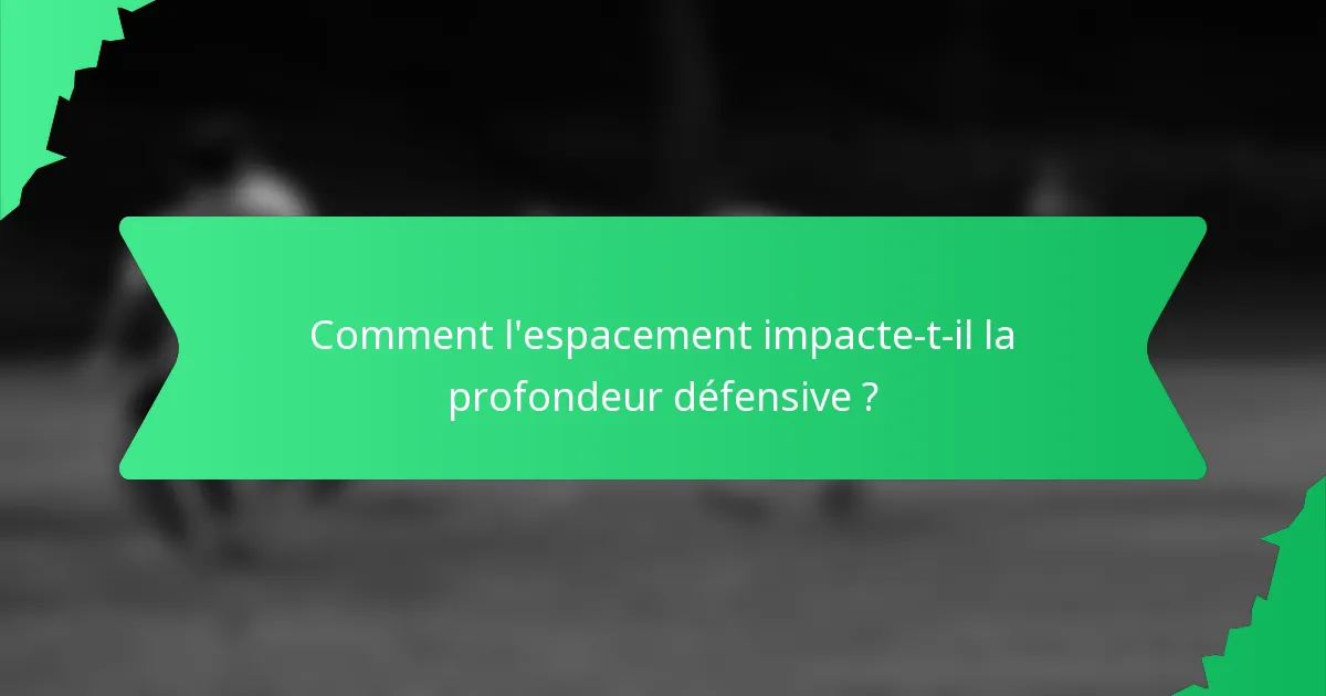 Comment l'espacement impacte-t-il la profondeur défensive ?