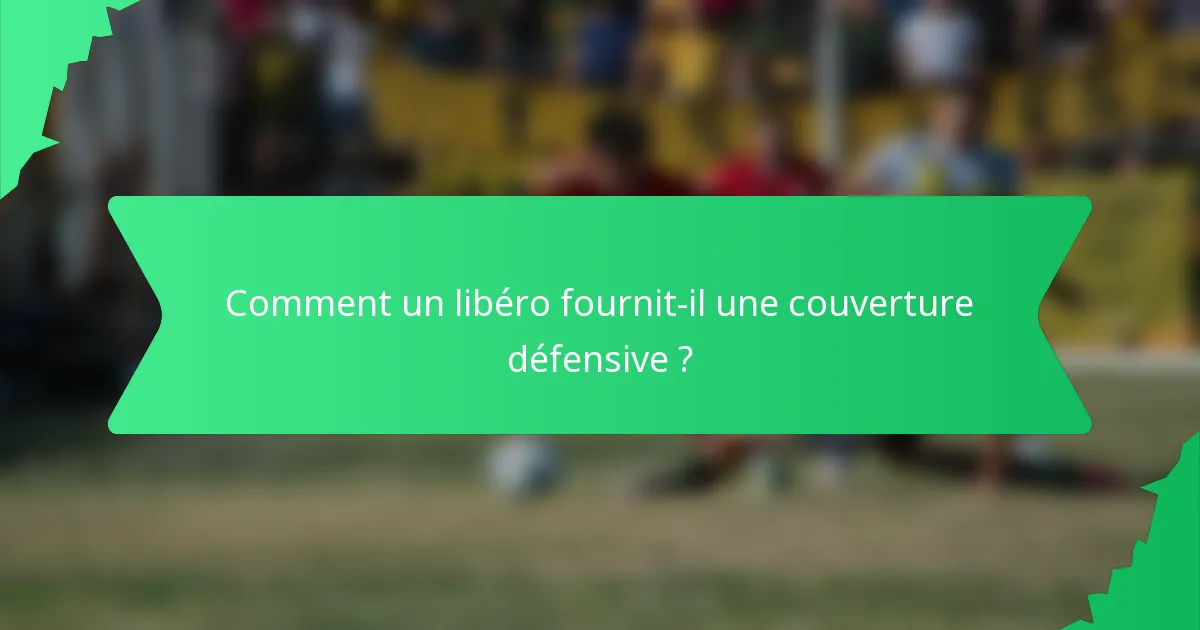 Comment un libéro fournit-il une couverture défensive ?