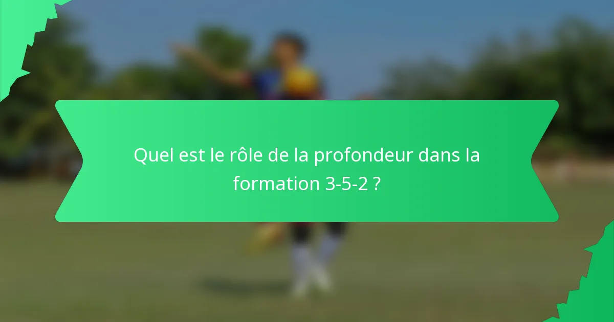 Quel est le rôle de la profondeur dans la formation 3-5-2 ?