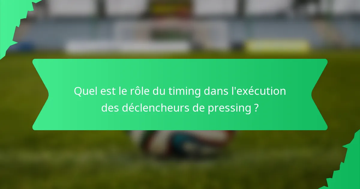 Quel est le rôle du timing dans l'exécution des déclencheurs de pressing ?