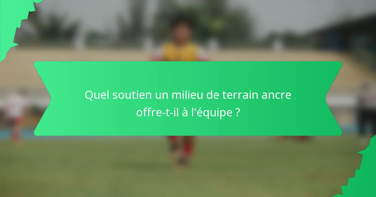 Quel soutien un milieu de terrain ancre offre-t-il à l'équipe ?