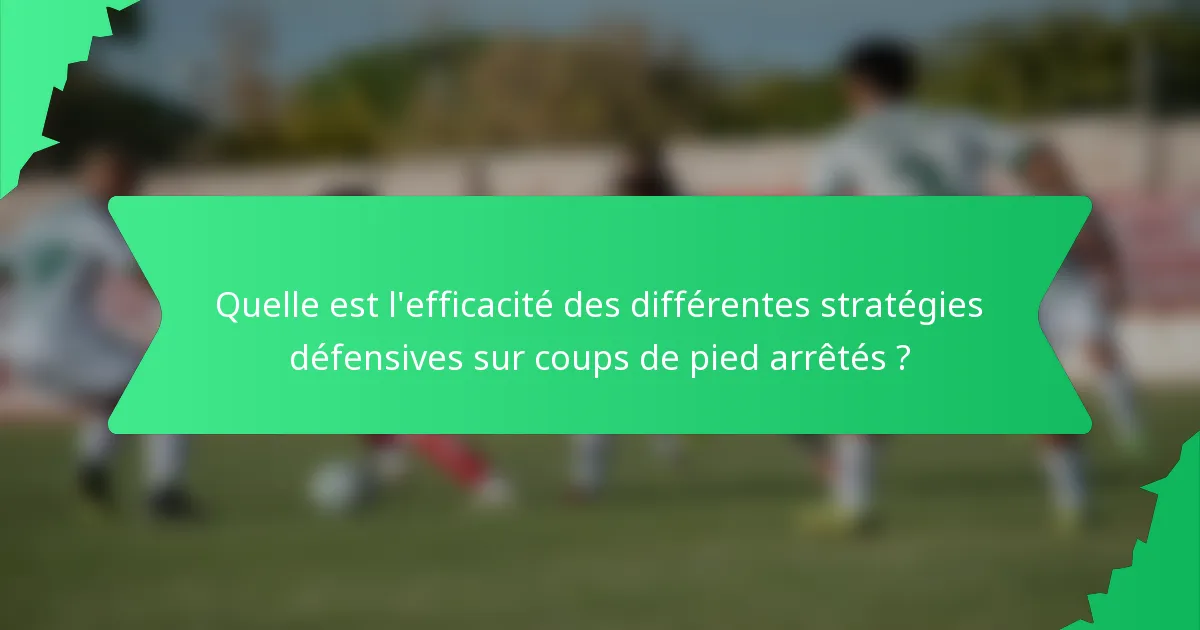 Quelle est l'efficacité des différentes stratégies défensives sur coups de pied arrêtés ?