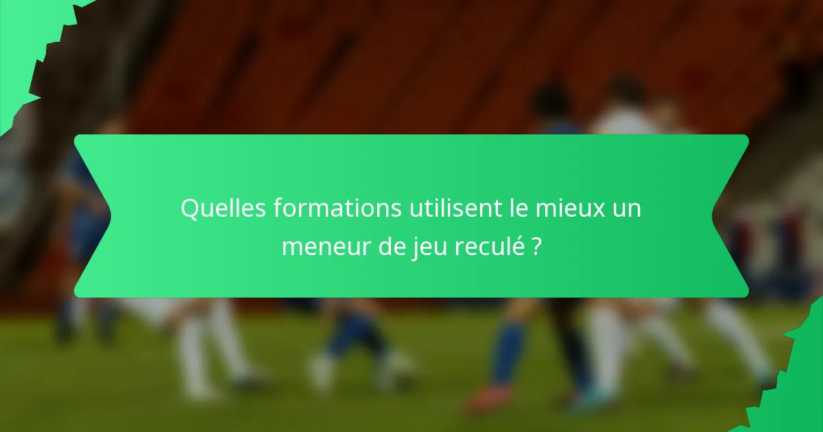 Quelles formations utilisent le mieux un meneur de jeu reculé ?