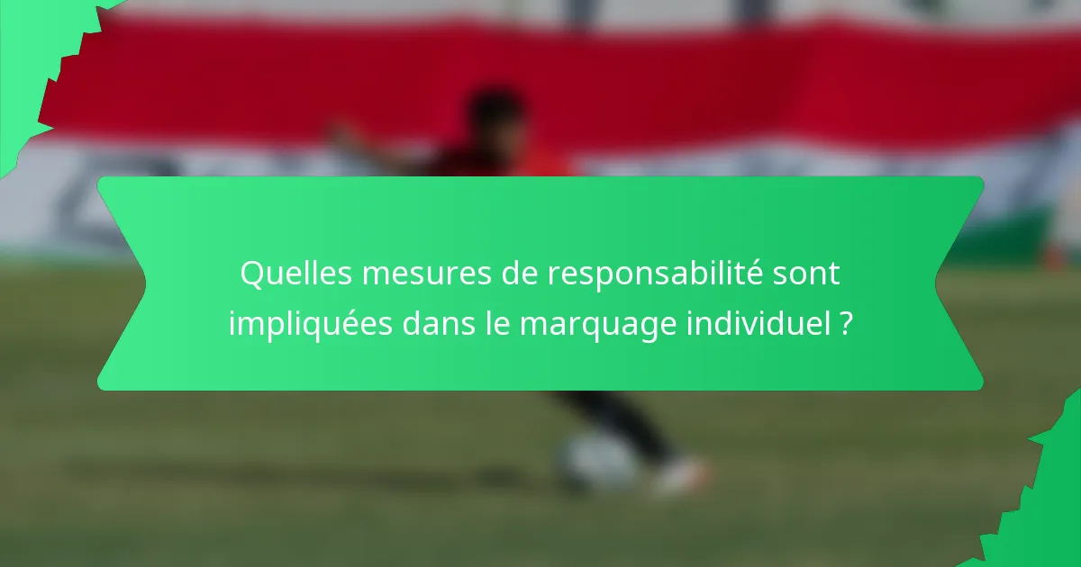 Quelles mesures de responsabilité sont impliquées dans le marquage individuel ?