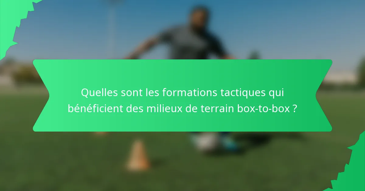 Quelles sont les formations tactiques qui bénéficient des milieux de terrain box-to-box ?