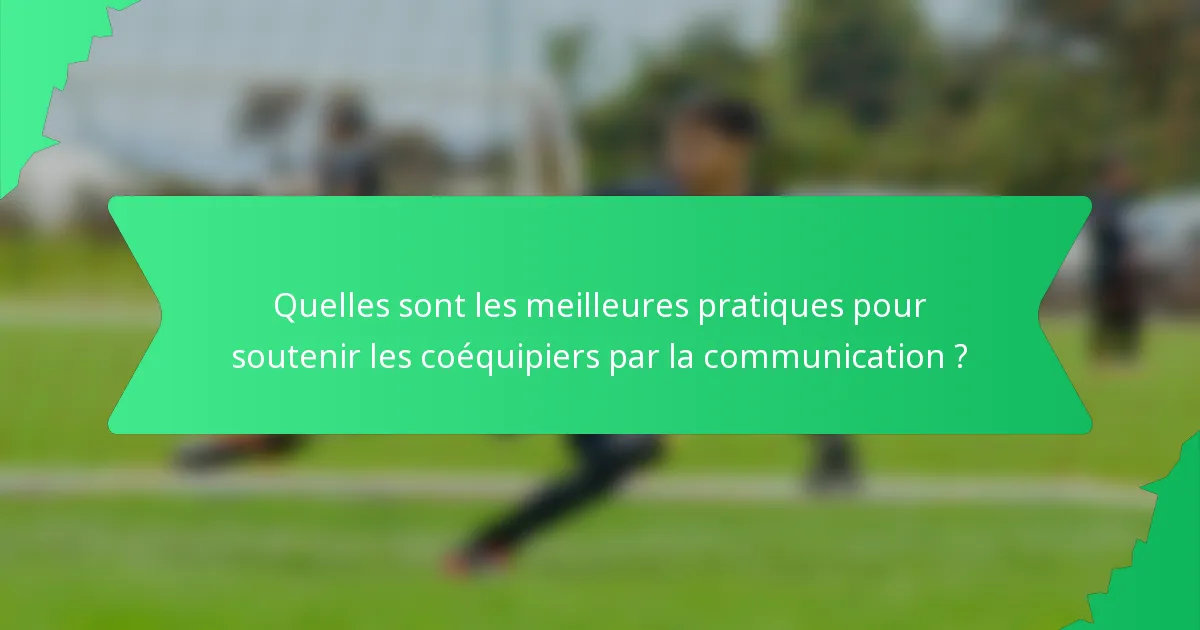 Quelles sont les meilleures pratiques pour soutenir les coéquipiers par la communication ?