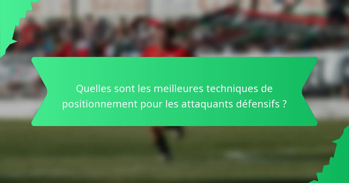 Quelles sont les meilleures techniques de positionnement pour les attaquants défensifs ?