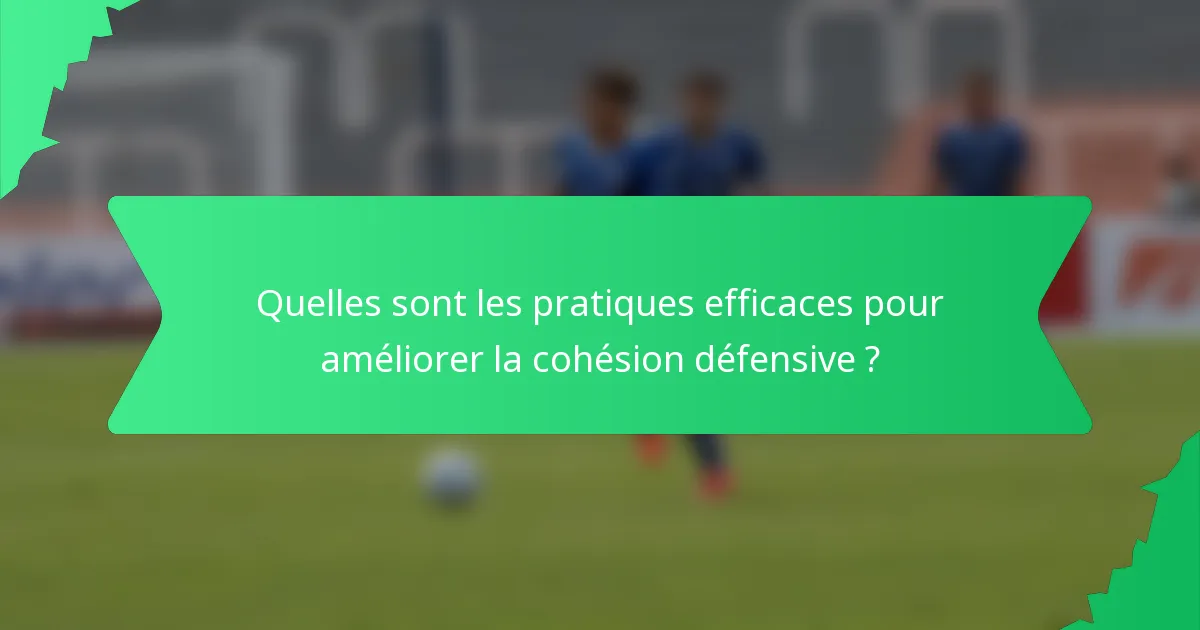 Quelles sont les pratiques efficaces pour améliorer la cohésion défensive ?