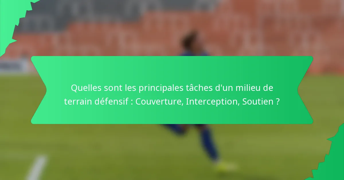 Quelles sont les principales tâches d'un milieu de terrain défensif : Couverture, Interception, Soutien ?