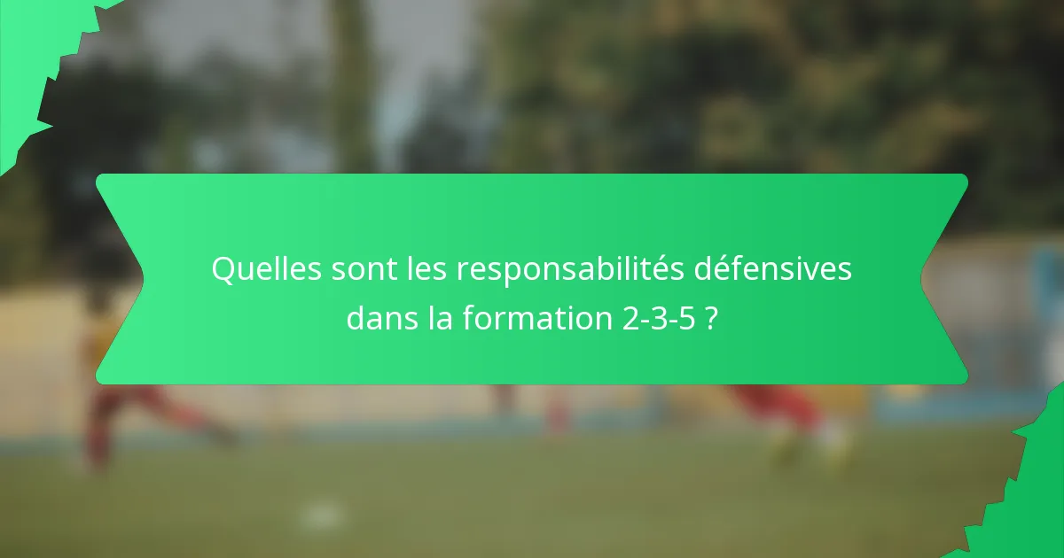 Quelles sont les responsabilités défensives dans la formation 2-3-5 ?