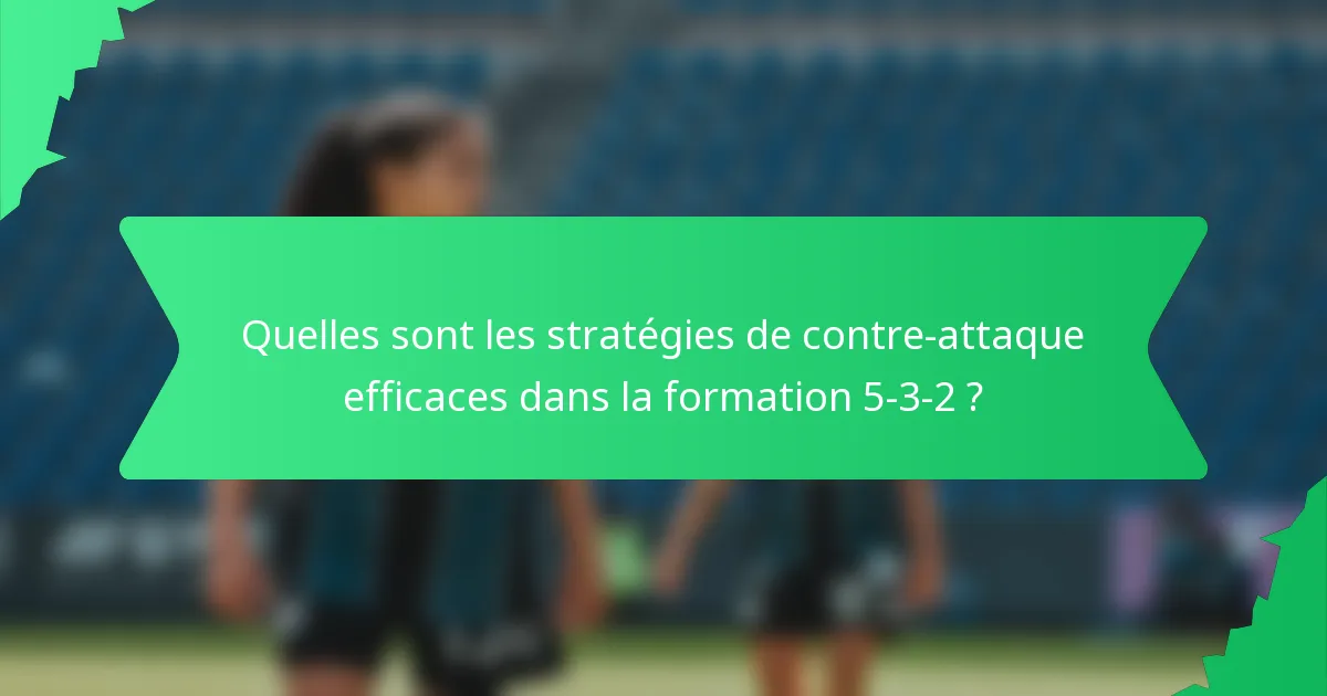 Quelles sont les stratégies de contre-attaque efficaces dans la formation 5-3-2 ?