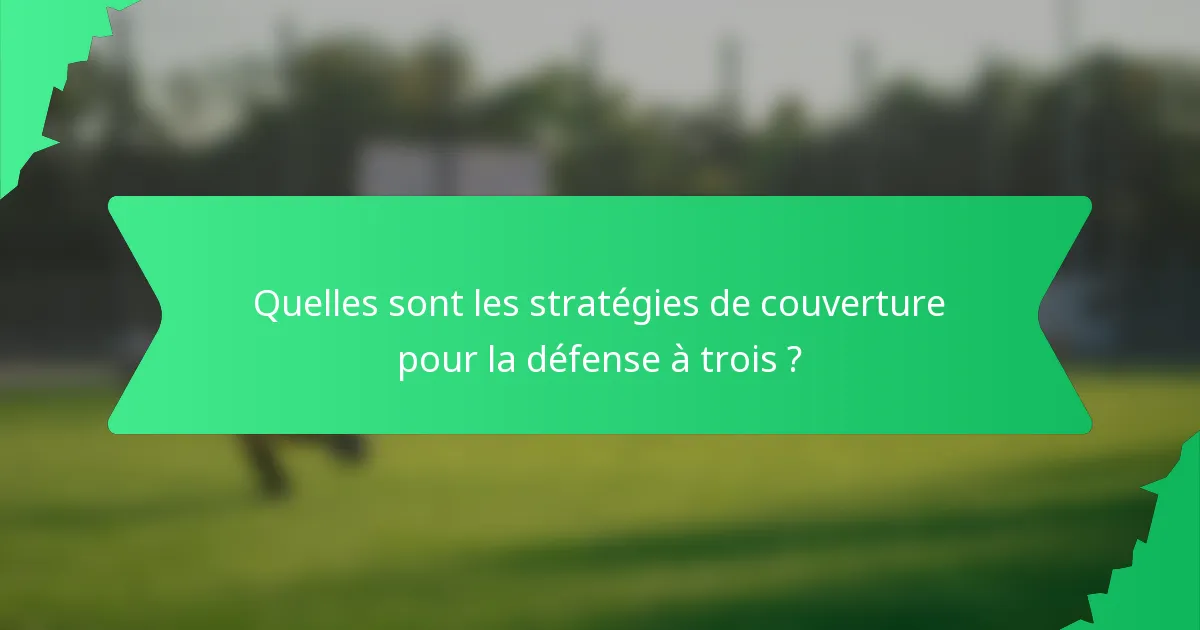 Quelles sont les stratégies de couverture pour la défense à trois ?