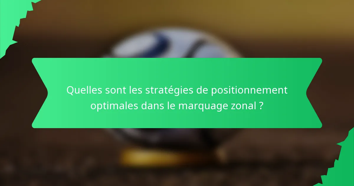 Quelles sont les stratégies de positionnement optimales dans le marquage zonal ?