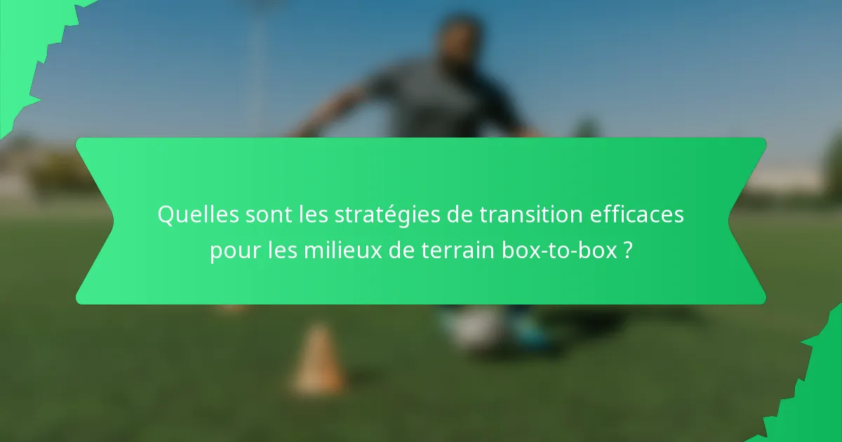 Quelles sont les stratégies de transition efficaces pour les milieux de terrain box-to-box ?
