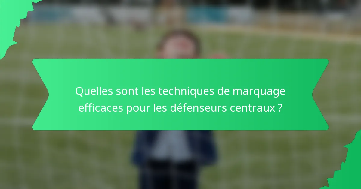 Quelles sont les techniques de marquage efficaces pour les défenseurs centraux ?