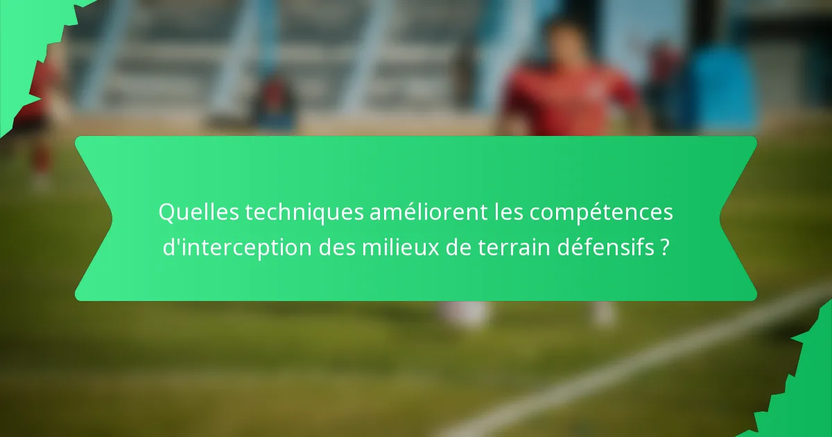 Quelles techniques améliorent les compétences d'interception des milieux de terrain défensifs ?