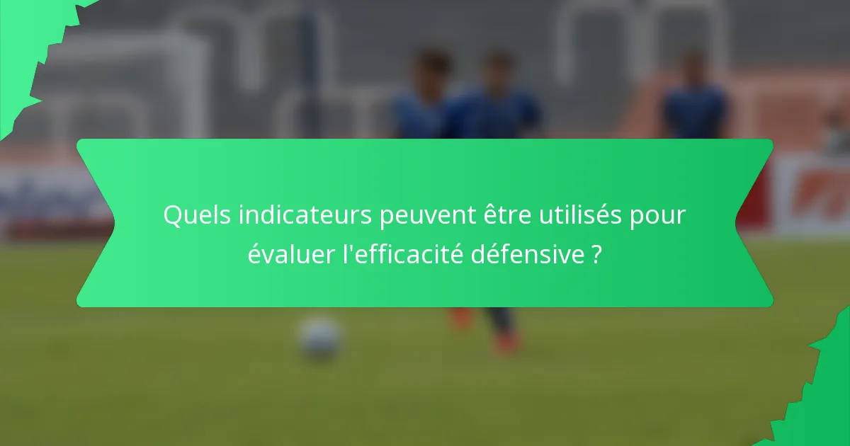 Quels indicateurs peuvent être utilisés pour évaluer l'efficacité défensive ?