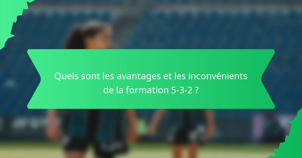 Quels sont les avantages et les inconvénients de la formation 5-3-2 ?