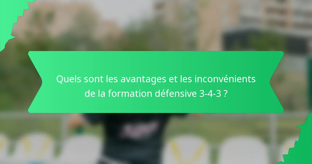Quels sont les avantages et les inconvénients de la formation défensive 3-4-3 ?