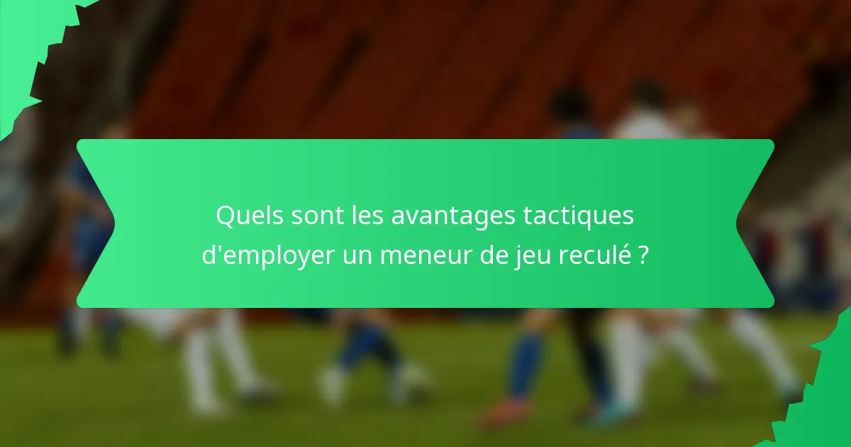 Quels sont les avantages tactiques d'employer un meneur de jeu reculé ?