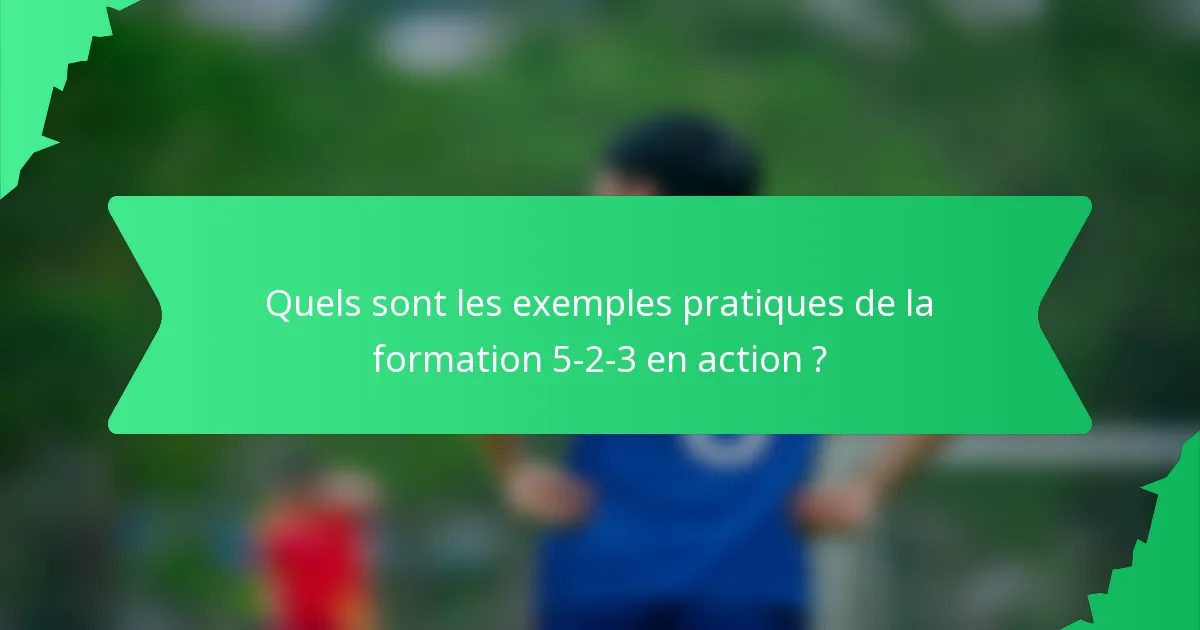 Quels sont les exemples pratiques de la formation 5-2-3 en action ?